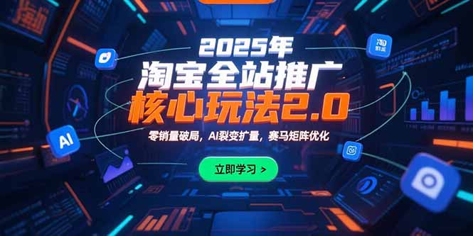 2025年淘宝全站推广核心玩法2.0：零销量破局，AI裂变扩量，赛马矩阵优化-HXPP