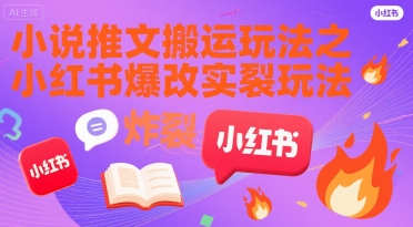 小说推文搬运玩法之小红书，小红书爆改实长炸裂玩法-HXPP