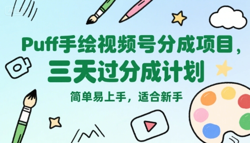 Puff手绘视频号分成项目，三天过分成计划，简单易上手，适合新手-HXPP