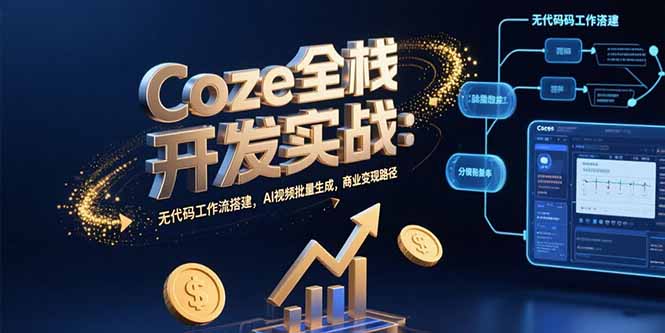 Coze全栈开发实战：无代码工作流搭建，AI视频批量生成，商业变现路径-HXPP