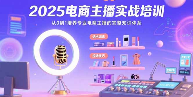 2025电商主播实战培训：从0到1培养专业电商主播的完整知识体系-HXPP