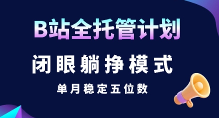 【B站全托管计划】闭眼躺挣模式，单月稳定五位数【揭秘】-HXPP