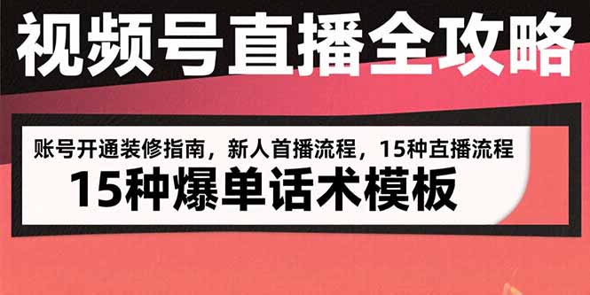 视频号直播全攻略：账号开通装修指南，新人首播流程，15种爆单话术模板-HXPP