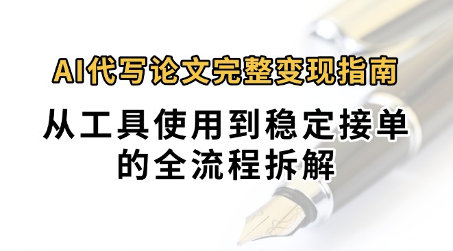 0投入月过万AI代写论文完整变现指南：从工具使用到稳定接单的全流程拆解-HXPP