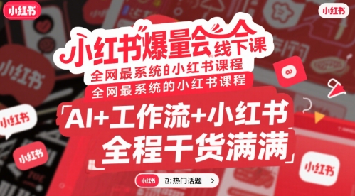 小红书爆量会线下课，全网最系统的小红书课程，AI+工作流+小红书，全程干货满满-HXPP
