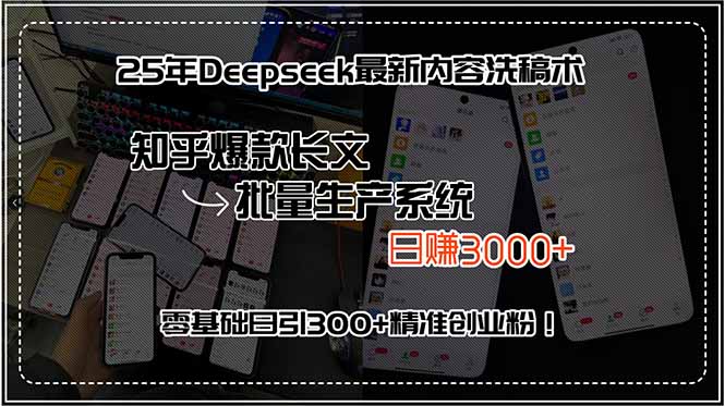 25年Deepseek最新内容洗稿术，知乎爆款长文批量生产系统，日赚3000+，…-HXPP