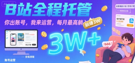 【B站全程托管 】你出账号，我来运营，每月最高躺入3W【揭秘】-HXPP