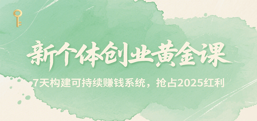 新个体创业黄金课，7天构建可持续赚钱系统，抢占2025红利-HXPP