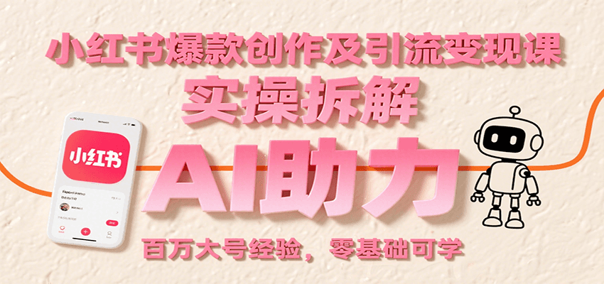 小红书爆款创作及引流变现课：实操拆解，AI助力，百万大号经验，零基础可学-HXPP