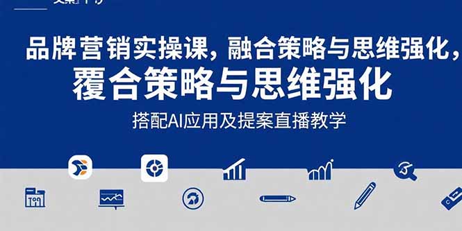 2025品牌营销实战课：覆盖文案设计写方案，搭配AI应用及提案直播教学-HXPP