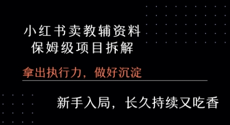 小红书卖小学教辅资料  保姆级项目拆解  1次课程彻底讲清楚!-HXPP
