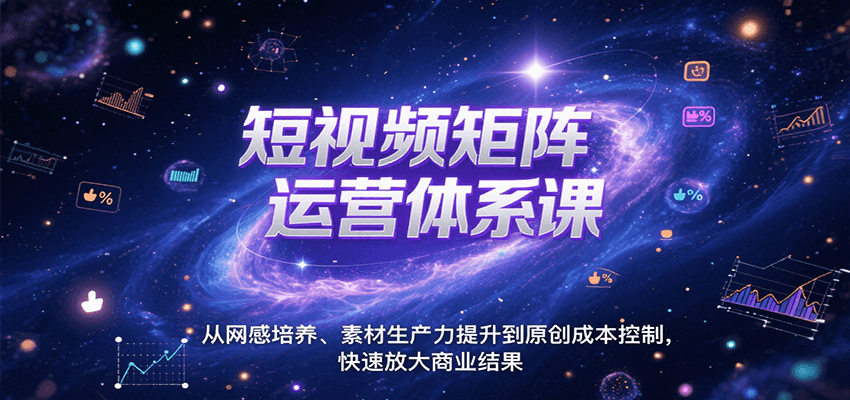 短视频矩阵运营体系课，从网感培养、素材生产力提升到原创成本控制，快速放大商业结果-HXPP