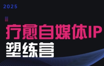 2025治愈自媒体IP训练营，专为疗愈领域从业者打造-HXPP