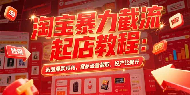 淘宝暴力截流起店教程：选品爆款预判，竞品流量截取，投产比提升-HXPP