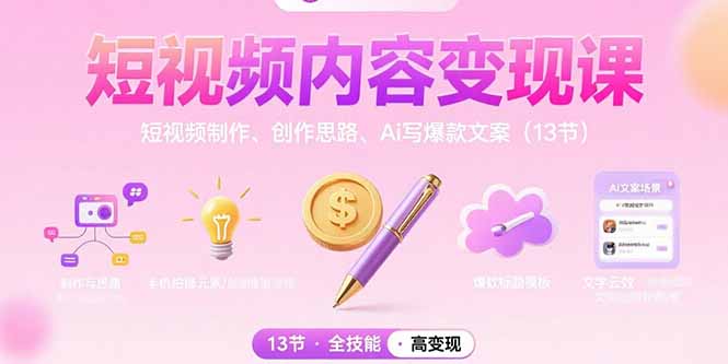 短视频内容变现课：短视频制作、创作思路、Ai写爆款文案(13节-HXPP
