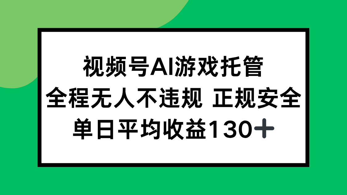 视频号AI游戏托管，全程无人不违规 正规安全，单日平均收益130+-HXPP