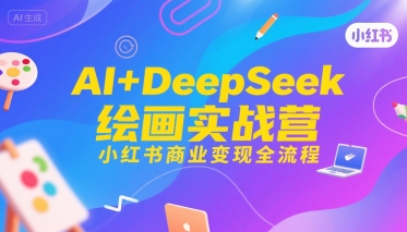 AI+DeepSeek绘画实战营，小红书商业变现全流程-HXPP