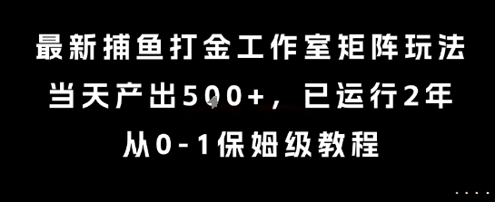 最新捕鱼打金工作室矩阵玩法，当天产出5张+，已运行2年，从0-1保姆级教程【揭秘】-HXPP
