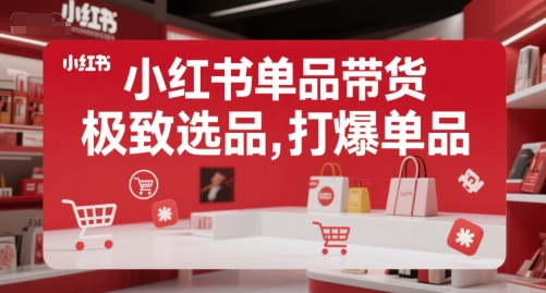 小红书单品带货，极致选品，打爆单品-HXPP