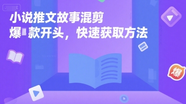 小说推文故事混剪爆款开头，快速获取方法-HXPP