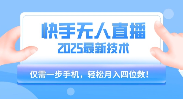 【快手无人直播】2025年最新玩法，只需一部手机，轻松月入四位数【揭秘】-HXPP