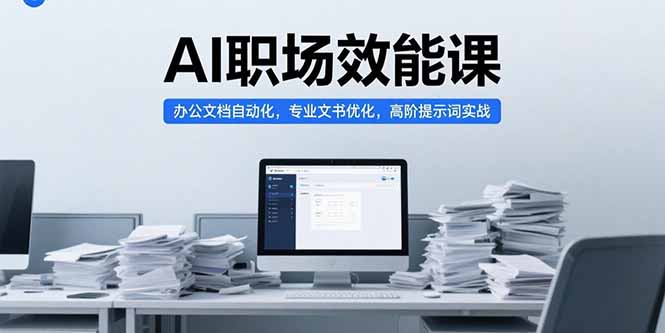 AI职场效能课，办公文档自动化，专业文书优化，高阶提示词实战-HXPP