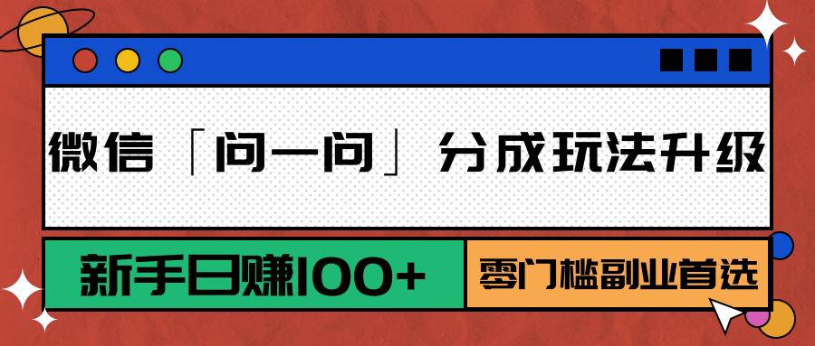 微信「问一问」分成玩法升级：新手日赚100+，零门槛副业首选-HXPP