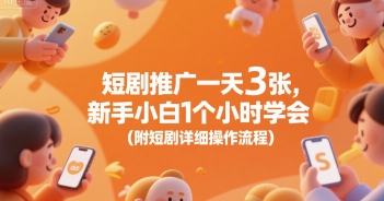 短剧推广一天3张，新手小白1个小时学会(附短剧详细操作流程)-HXPP