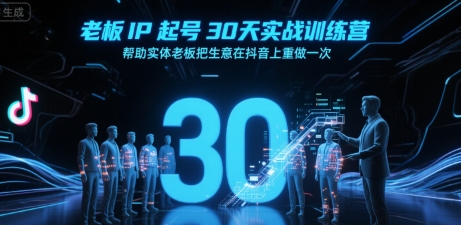 老板IP起号30天实战训练营，帮助实体老板把生意在抖音上重做一次-HXPP