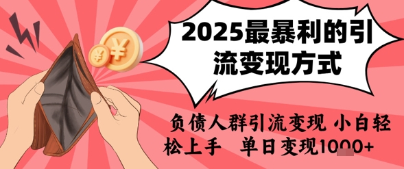 2025年最暴利的引流变现方式，负债人群引流变现，小白轻松上手，日入1k-HXPP