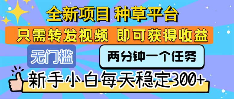 全新项目 种草平台 只需要转发任务视频 即可获得收益 新手小白每天300+-HXPP