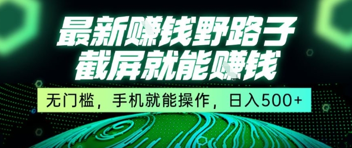 最新野路子截屏就能挣钱，无门槛，手机就能操作，日入5张【揭秘】-HXPP