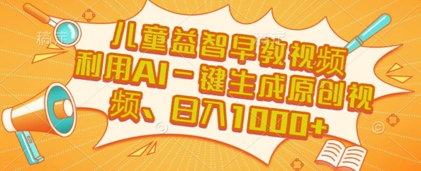 儿童益智早教视频，这个赛道挣翻了，利用AI一键生成原创视频，日入1k+【揭秘】-HXPP