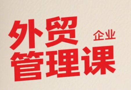 中小外贸企业管理课，系统性强，直击痛点，助企业全面提升管理智慧-HXPP