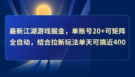 最新江湖游戏掘金，单账号20+可矩阵全自动 ，结合拉新玩法单天可搞4张+【揭秘】-HXPP