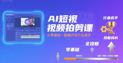 AI短视频拍剪课，全攻略到精通，带你从零基础一路飙升至行业高手-HXPP
