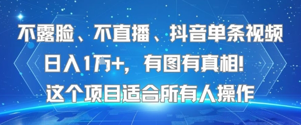 不露脸、不直播、抖音单条视频日入1W+，有图有真相！这个项目适合所有人操作-HXPP