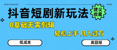 抖音短剧拉新新玩法，0基础无需剪辑，简单上手，轻松月入过W-HXPP