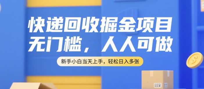 快递回收掘金项目，无门槛，人人可做，新手小白当天上手，轻松日入多张【揭秘】-HXPP