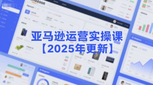 亚马逊运营实操课【2025年更新】主要内容包括亚马逊选品策略解析，选品重点方法、新品口诀必学等-HXPP