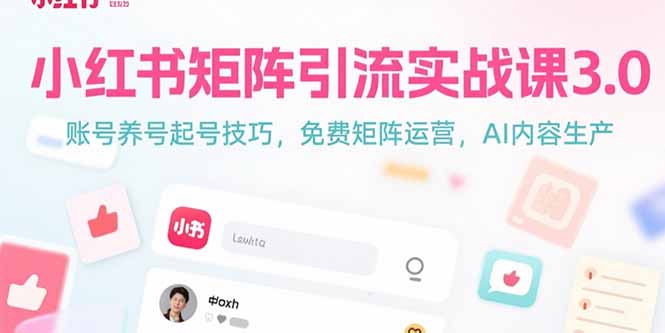 小红书矩阵引流实战课3.0：账号养号起号技巧，免裴矩阵运营，AI内容生产-HXPP