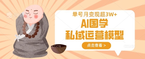 AI国学私域运营模型，单号月变现过W-HXPP
