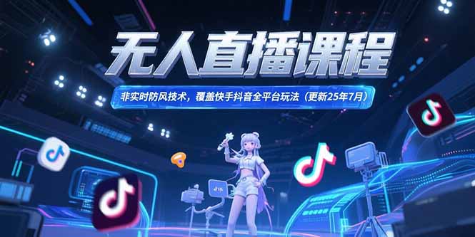 无人直播课程，非实时防风技术，覆盖快手抖音全平台玩法(更新25年7月-HXPP