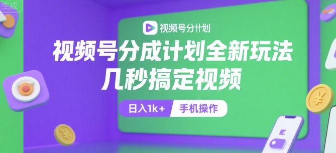 视频号分成计划全新玩法，几秒搞定视频，日入1k+，手机操作【揭秘】-HXPP