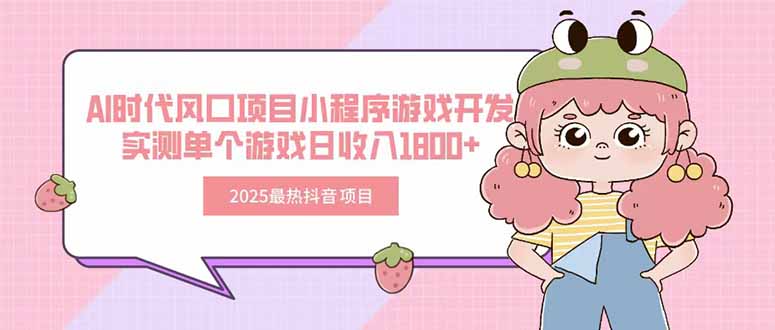 2025最热抖音项目 Ai时代风口项目小程序游戏开发 实测单个游戏日收入1800+-HXPP