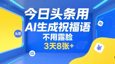 今日头条用AI生成祝福语，不用拍摄，不用露脸，3天8张+-HXPP