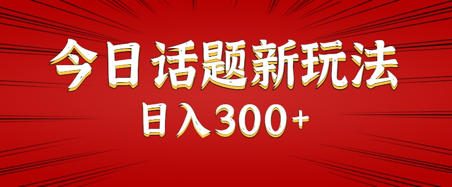 今日话题新玩法，几分钟可以制作一个，多种变现玩法日入300+-HXPP