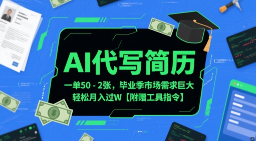 AI代写简历，一单50-2张，毕业季市场需求巨大，轻松月入过W【附赠工具指令】-HXPP