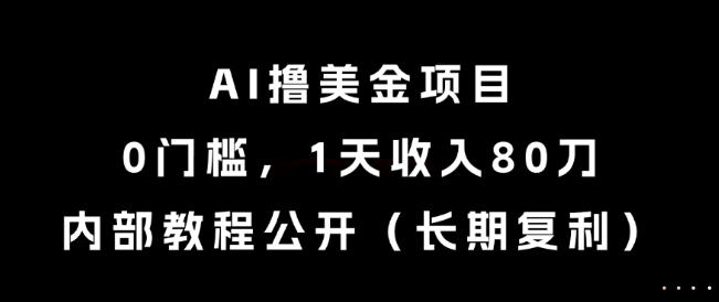 AI撸美金项目，0门槛，1天收入80刀，内部教程公开(长期复利)【揭秘】-HXPP