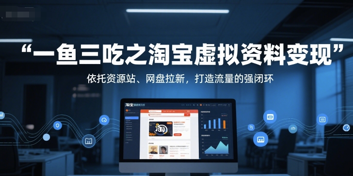 一鱼三吃之淘宝虚拟资料变现，依托资源站、网盘拉新，打造流量的强闭环-HXPP
